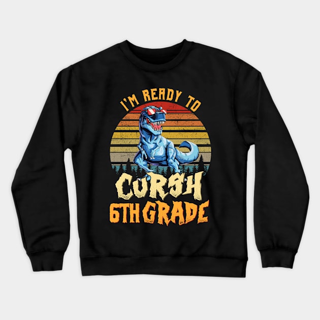 I'm Ready To Crush 6th Grade Dinosaur Back To School Crewneck Sweatshirt by bunnierosoff21835